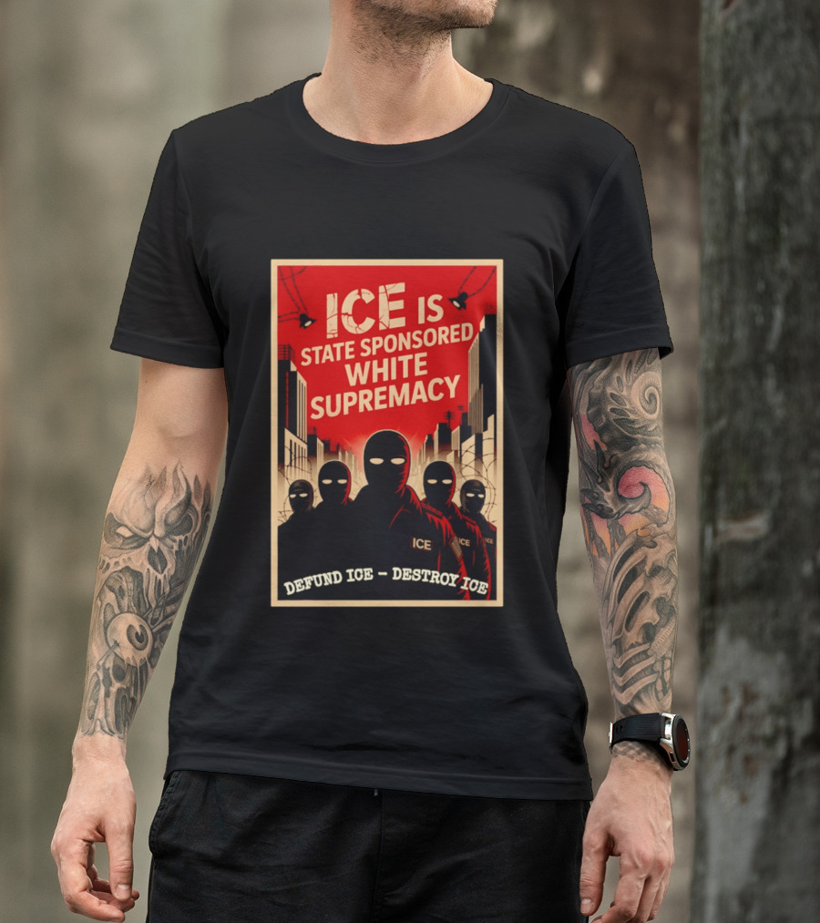ICE Is State Sponsored White Supremacy Defund ICE Destroy ICE T-Shirt