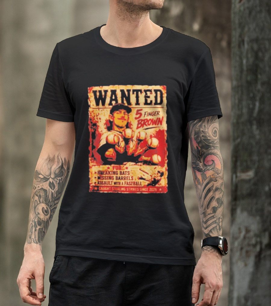 Wanted 5 Finger Brown For Breaking Bats Missing Barrels And Assault With A Fastball Caught Stealing Strikes Since 2026 T-Shirt
