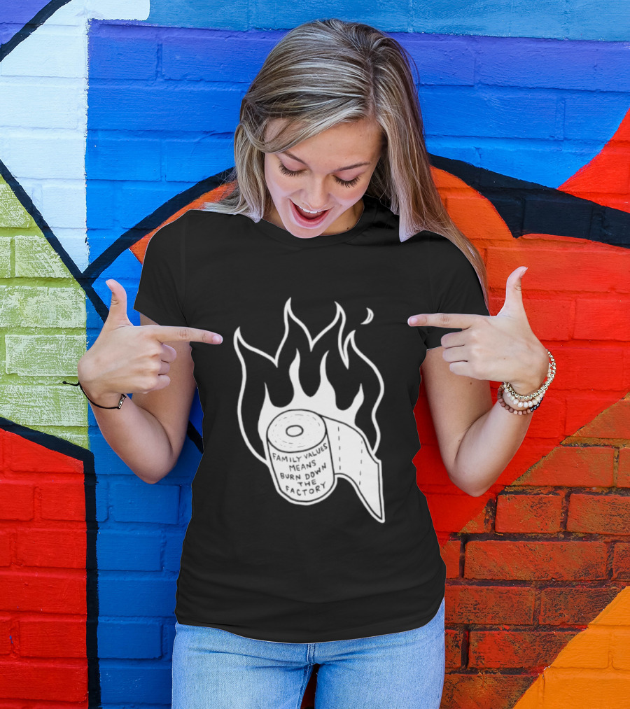 Family Values Means Burn Down Factory Fire T-Shirt