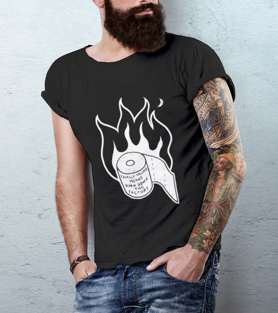 Family Values Means Burn Down Factory Fire T-Shirt