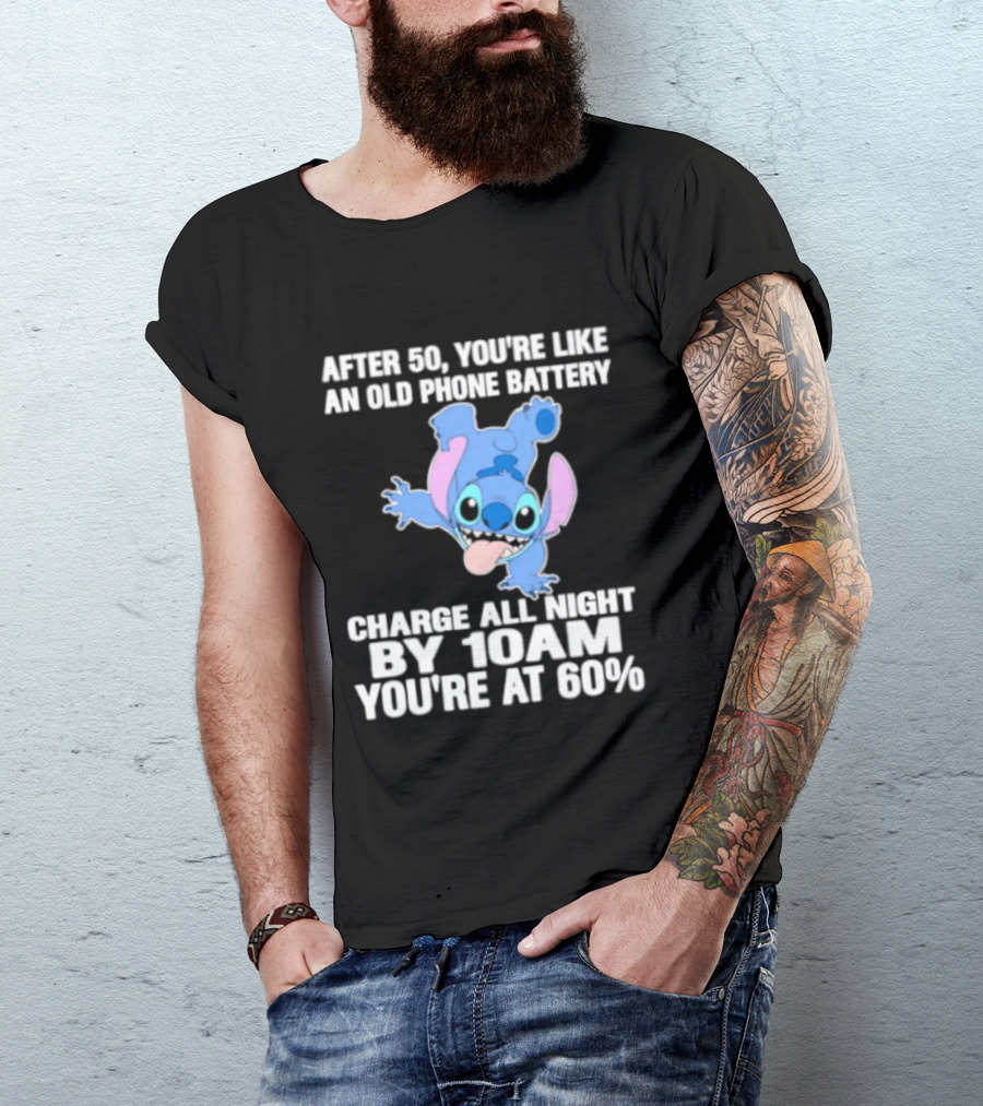 Stitch After 50 You're Like An Old Phone Battery Charge All Night By 10am You're At 60% T-Shirt