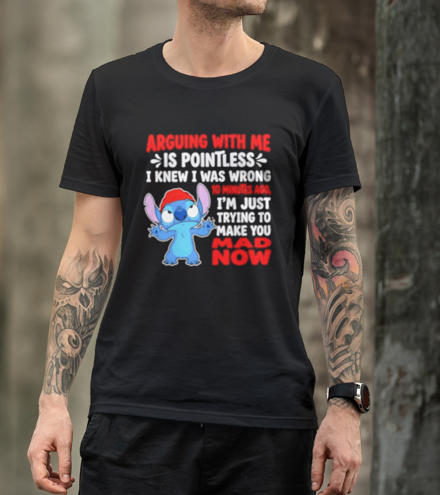 Arguing With Me Is Pointless I Knew I Was Wrong 10 Minutes Ago Funny Stitch Trying To Prove You Mad Now T-Shirt