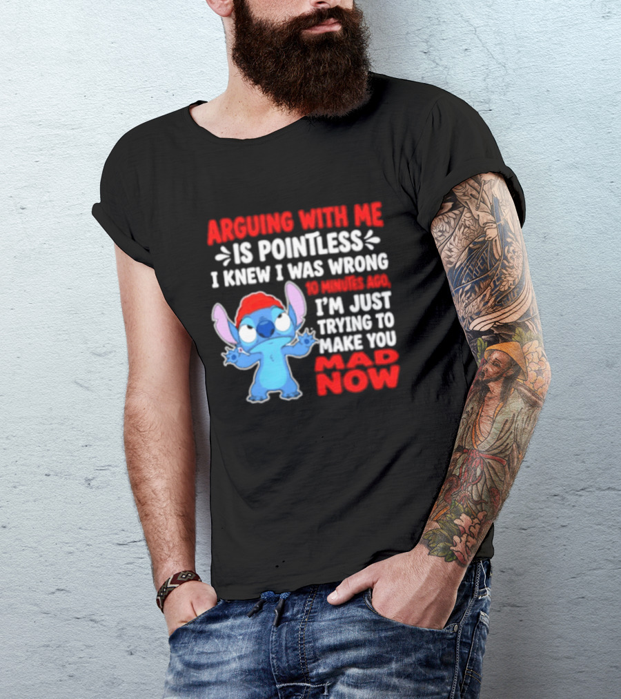 Arguing With Me Is Pointless I Knew I Was Wrong 10 Minutes Ago Funny Stitch Trying To Prove You Mad Now T-Shirt