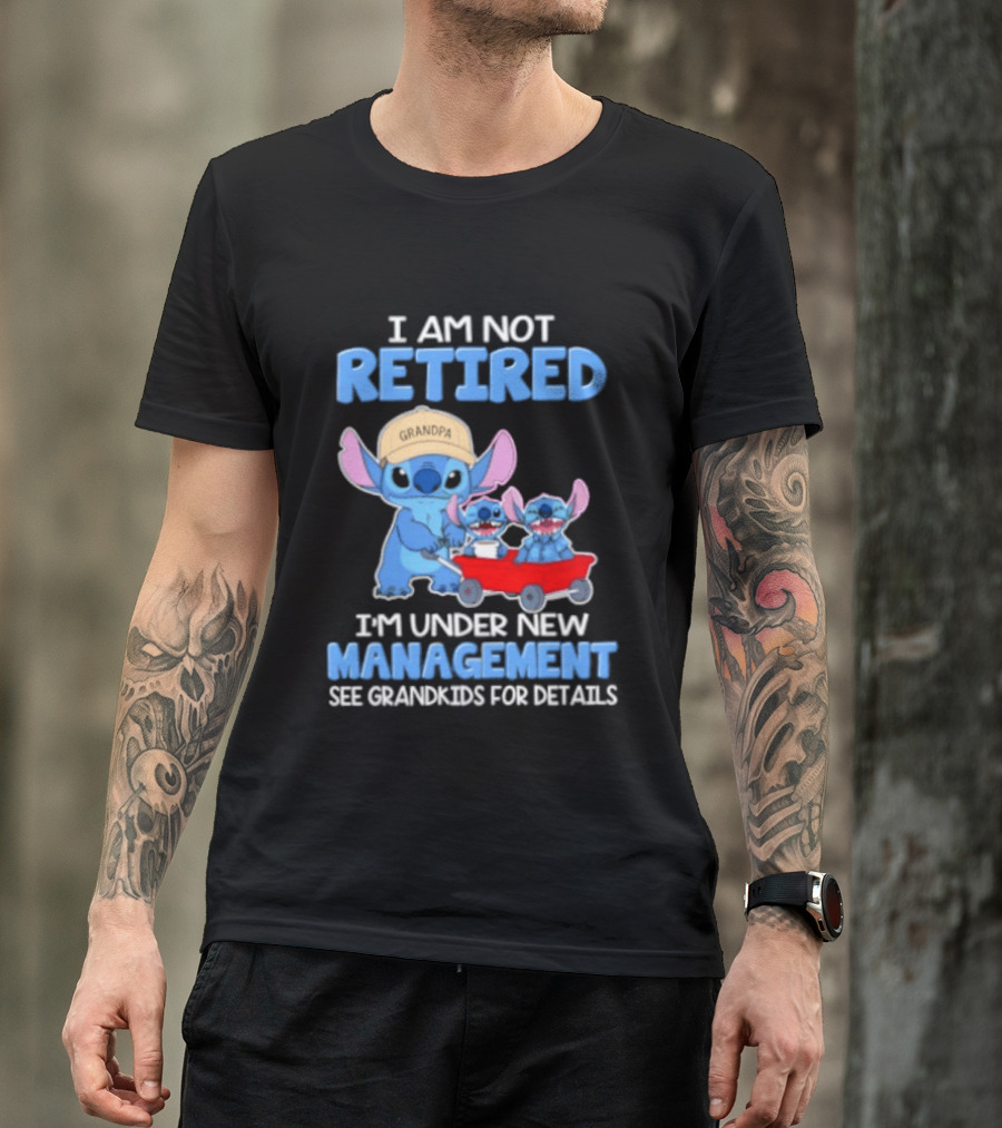 I Am Not Retired I'm Under New Management See Grandkids For Details Stitch Characters With Wagon T-Shirt
