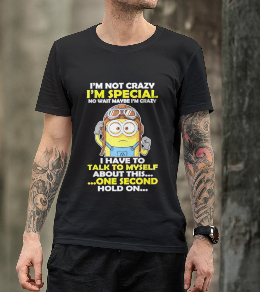 I'm Not Crazy I'm Special Minion Hold On I Have To Talk To Myself T-Shirt