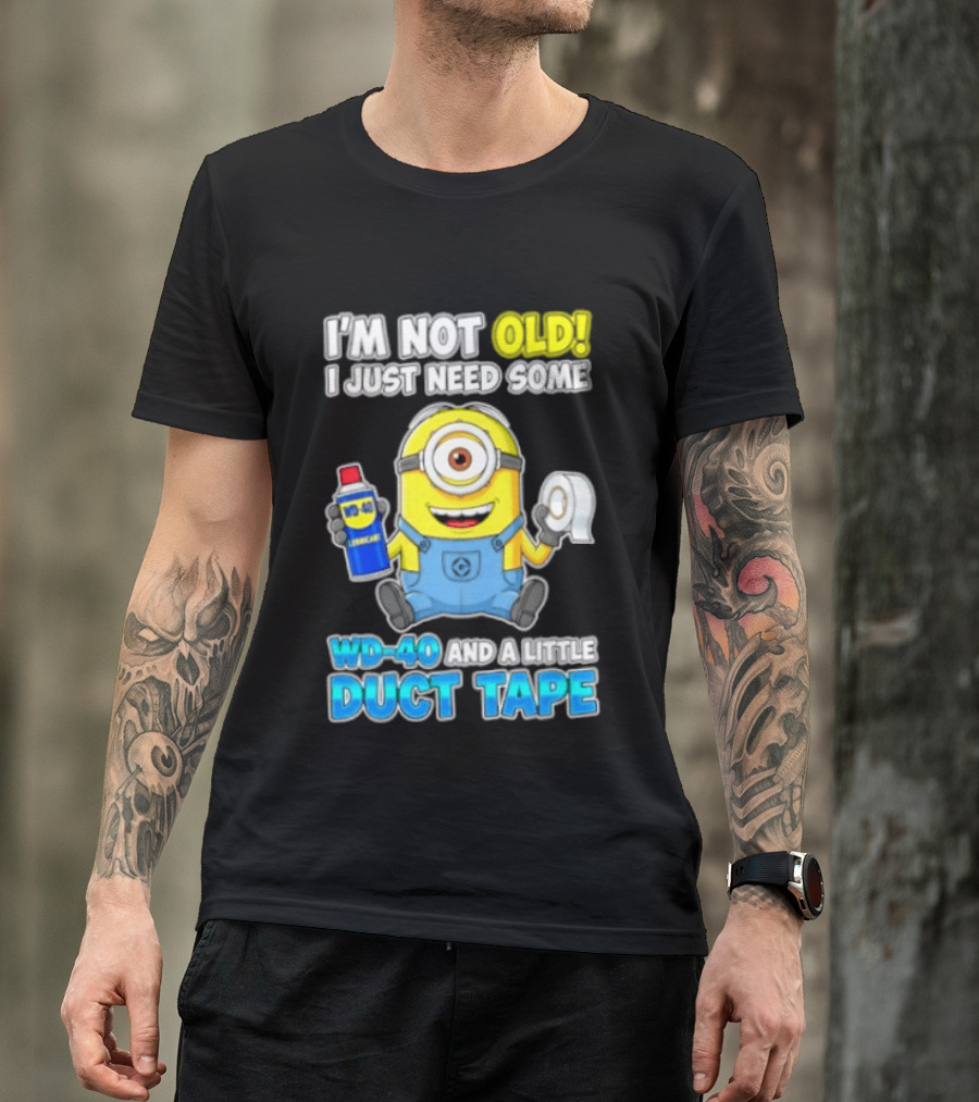 I'm Not Old Minion Needs WD 40 And Duct Tape Humor T-Shirt