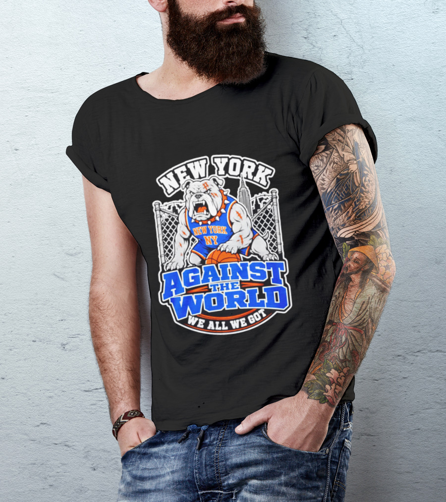 New York Against The World Bulldog We All We Got NY Knicks T-Shirt