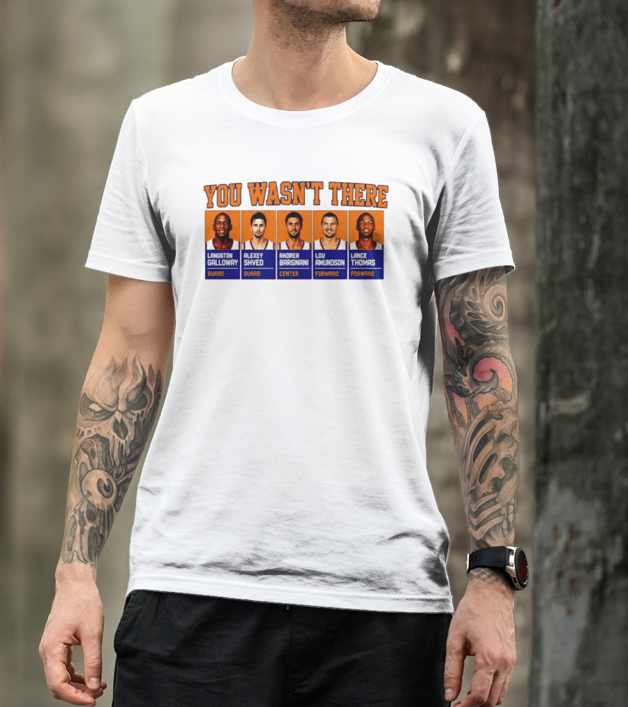 Langston Galloway Alexey Shved Andrea Bargnani Lou Amundson Lance Thomas New York Knicks You Wasn't There T-Shirt