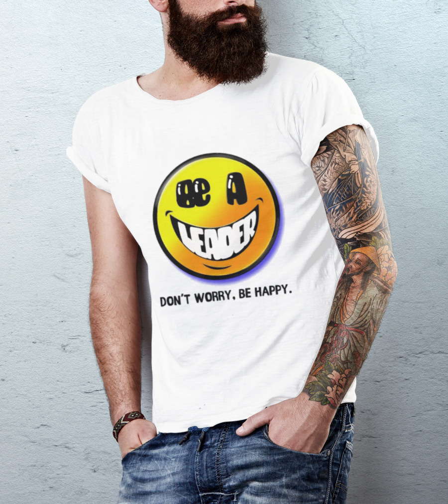 Be A Leader Smile Face Don't Worry Be Happy T-Shirt