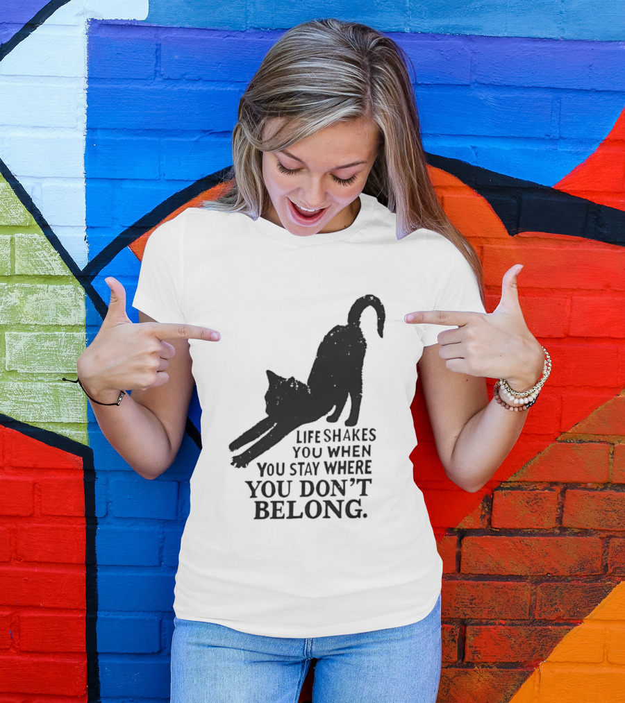 Life Shakes You When You Stay Where You Don't Belong Black Cat Kitten T-Shirt