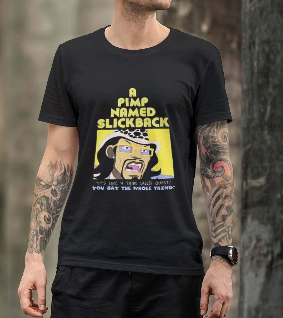 A Pimp Named Slickback It's Like A Tribe Called Quest You Say The Whole Thing T-Shirt