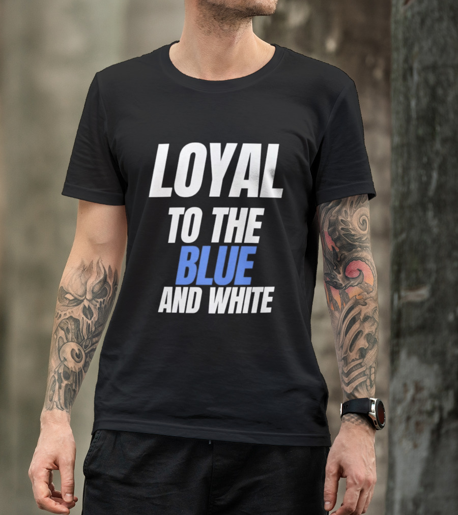 Loyal To The Blue And White T-Shirt