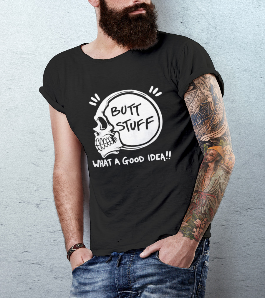 Butt Stuff What A Good Idea Skull T-Shirt