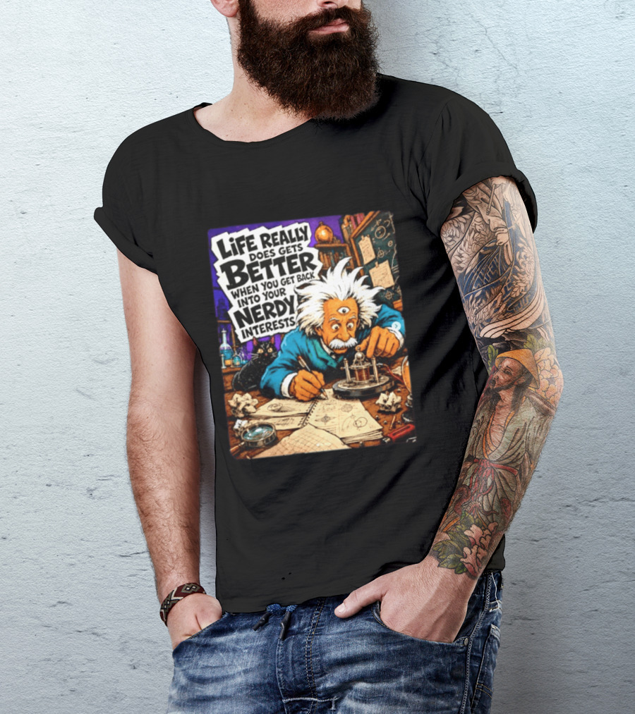 Albert Einstein Life Really Does Gets Better Nerdy Interests T-Shirt