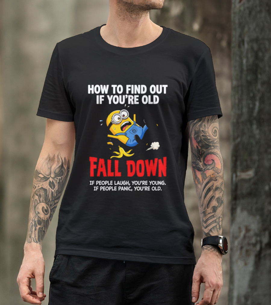 Minion How To Find Out If You're Old Fall Down If People Laugh You're Young If People Panic You're Old T-Shirt