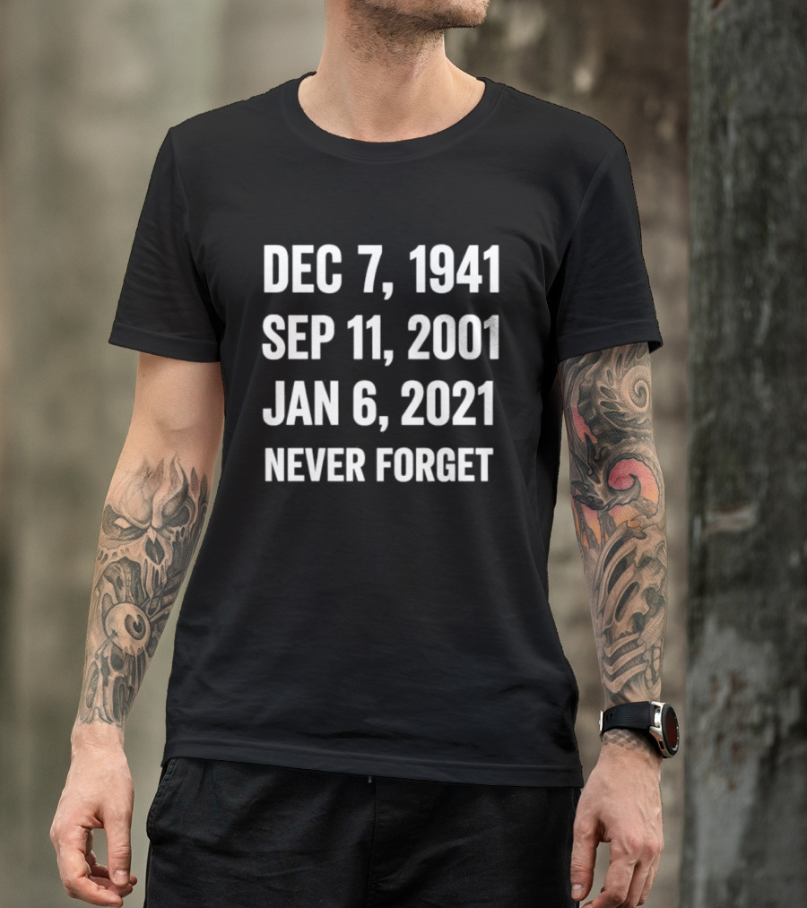 Dec 7 1941 Sep 11 2001 Jan 6 2021 Never Forget T-Shirt