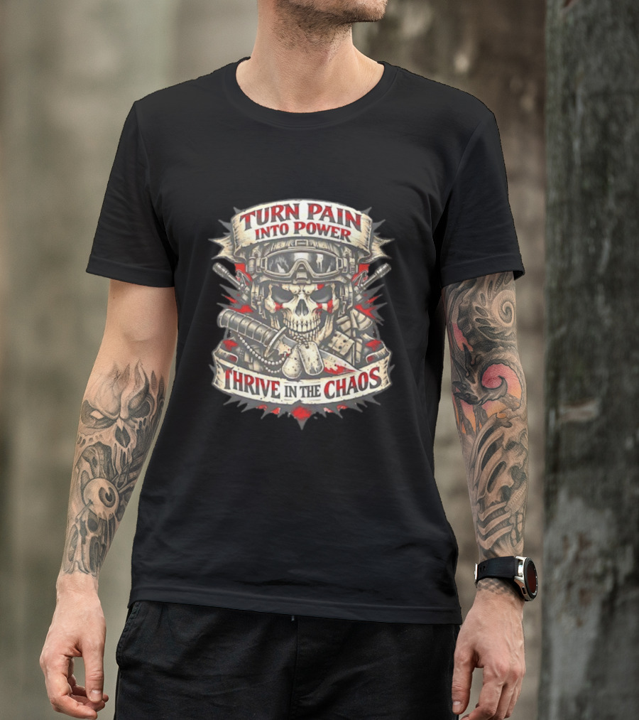 Turn Pain Into Power Skull Soldier Thrive In The Chaos T-Shirt