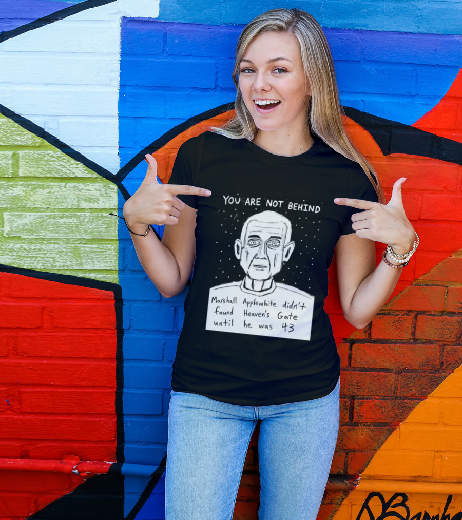 You Are Not Behind Marshall Applewhite Didn't Found Heaven's Gate T-Shirt