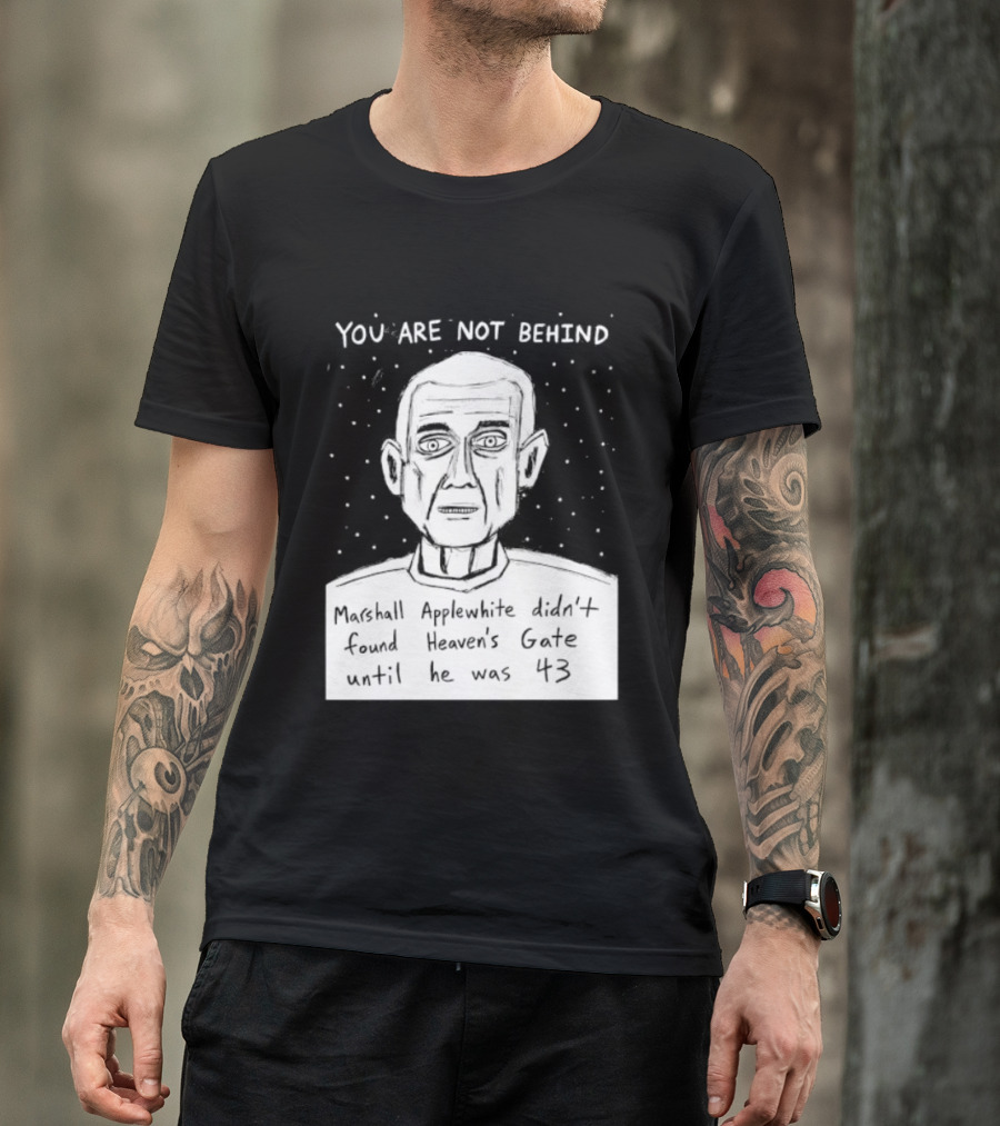 You Are Not Behind Marshall Applewhite Didn't Found Heaven's Gate T-Shirt