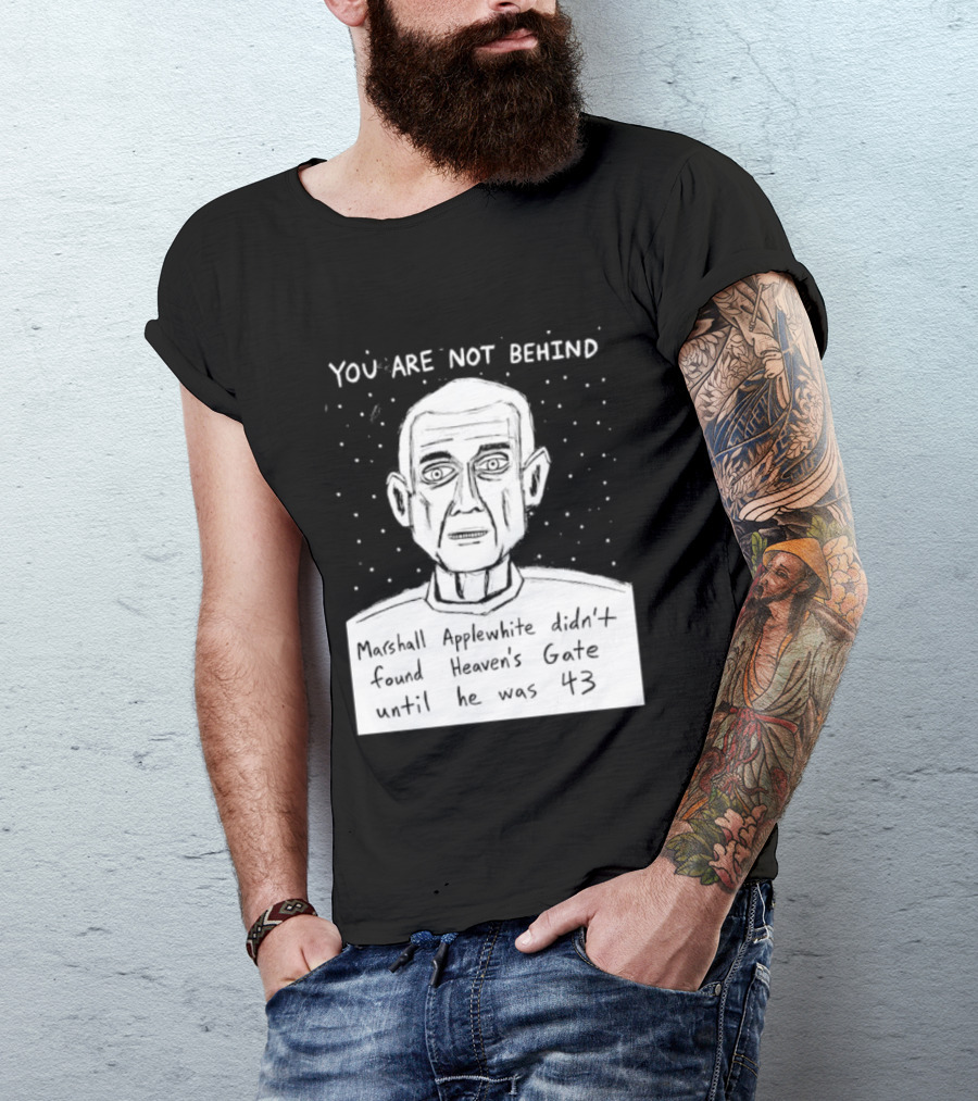 You Are Not Behind Marshall Applewhite Didn't Found Heaven's Gate T-Shirt