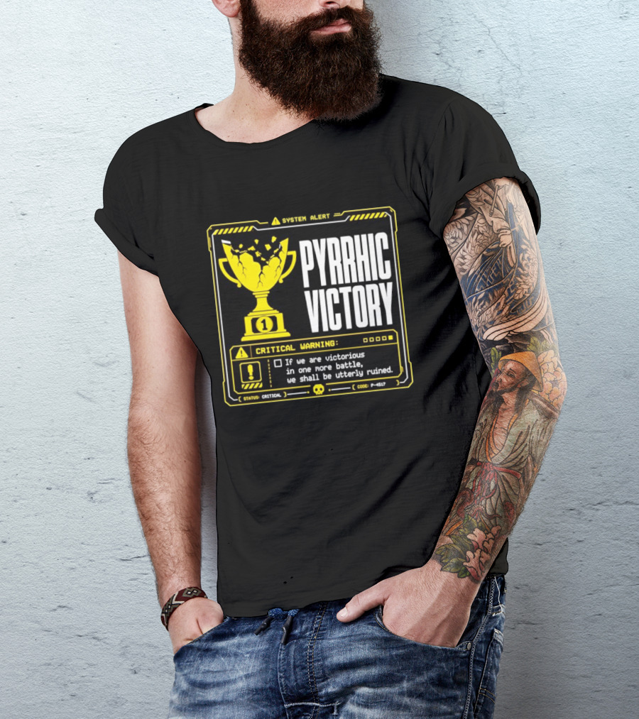 Pyrrhic Victory Critical Warning If We Are Victorious In One More Battle We Shall Be Utterly Ruined T-Shirt