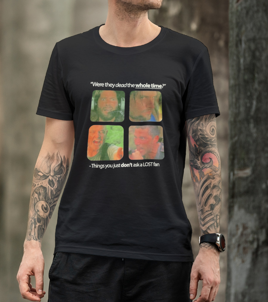Were They Dead The Whole Time Things You Just Don't Ask A Lost Fan T-Shirt