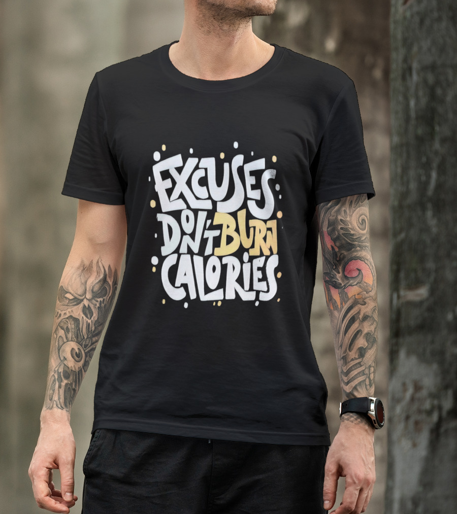 Excuses Don't Burn Calories Fitness Gym Workout Motivation T-Shirt