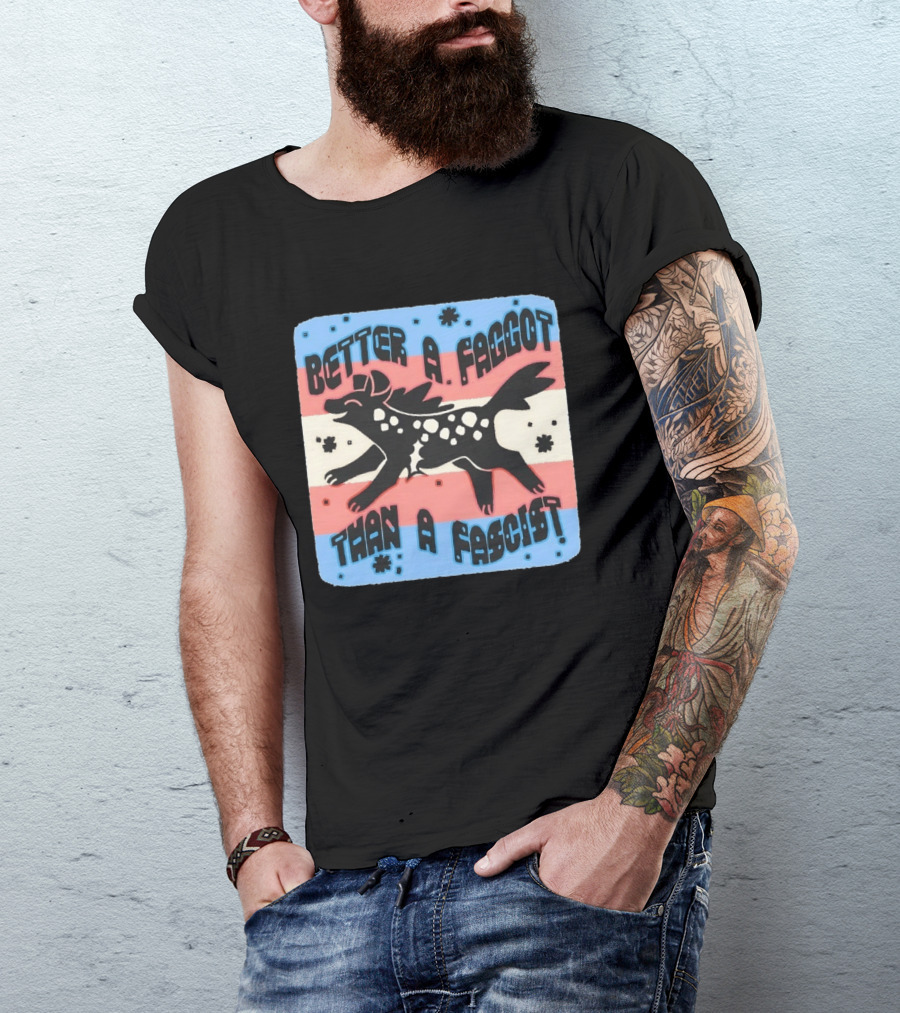 Better A Faggot Than A Fascist Lgbt Trans Flag Hyena T-Shirt