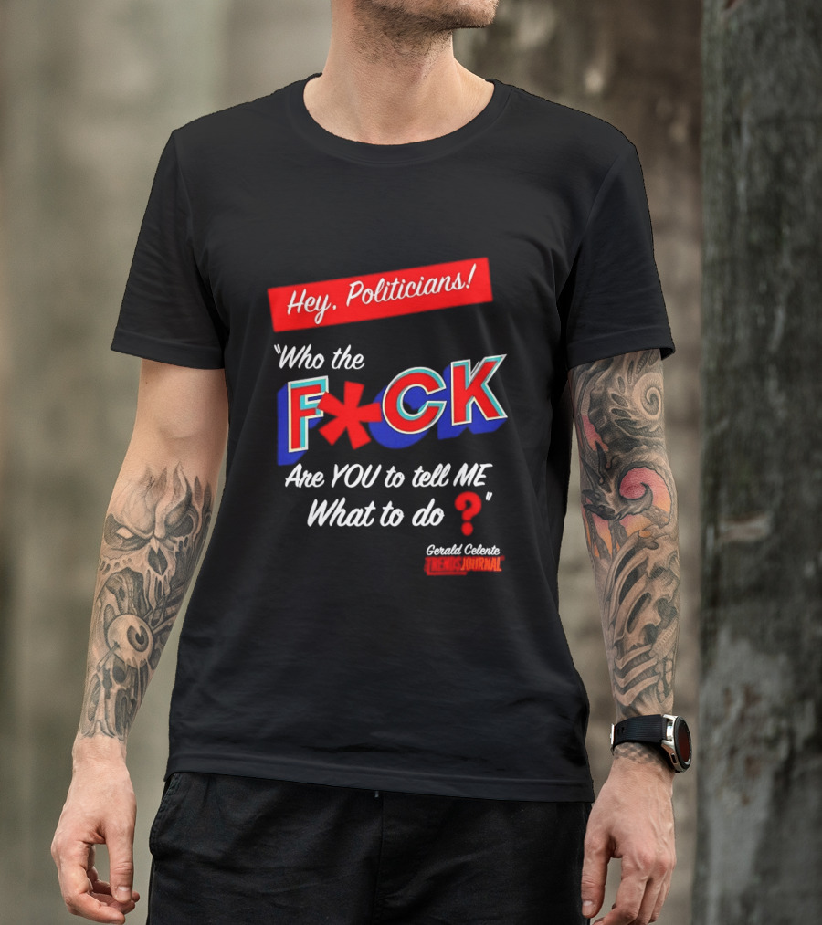 Gerald Celente Trends Journal Hey Politicians Who The F Are You To Tell Me What To Do T-Shirt
