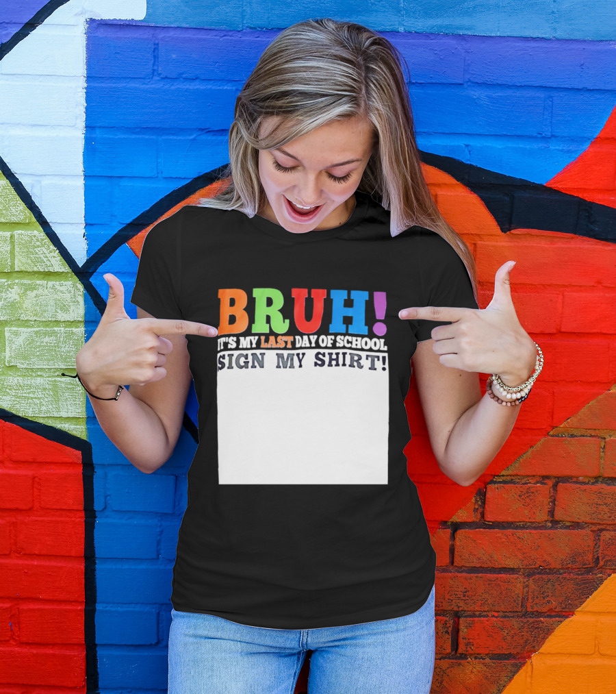 BRUH It's My Last Day Of School Sign My T-Shirt
