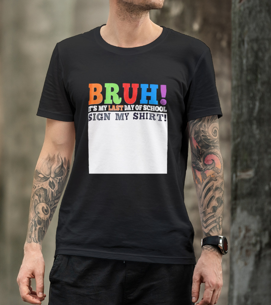 BRUH It's My Last Day Of School Sign My T-Shirt