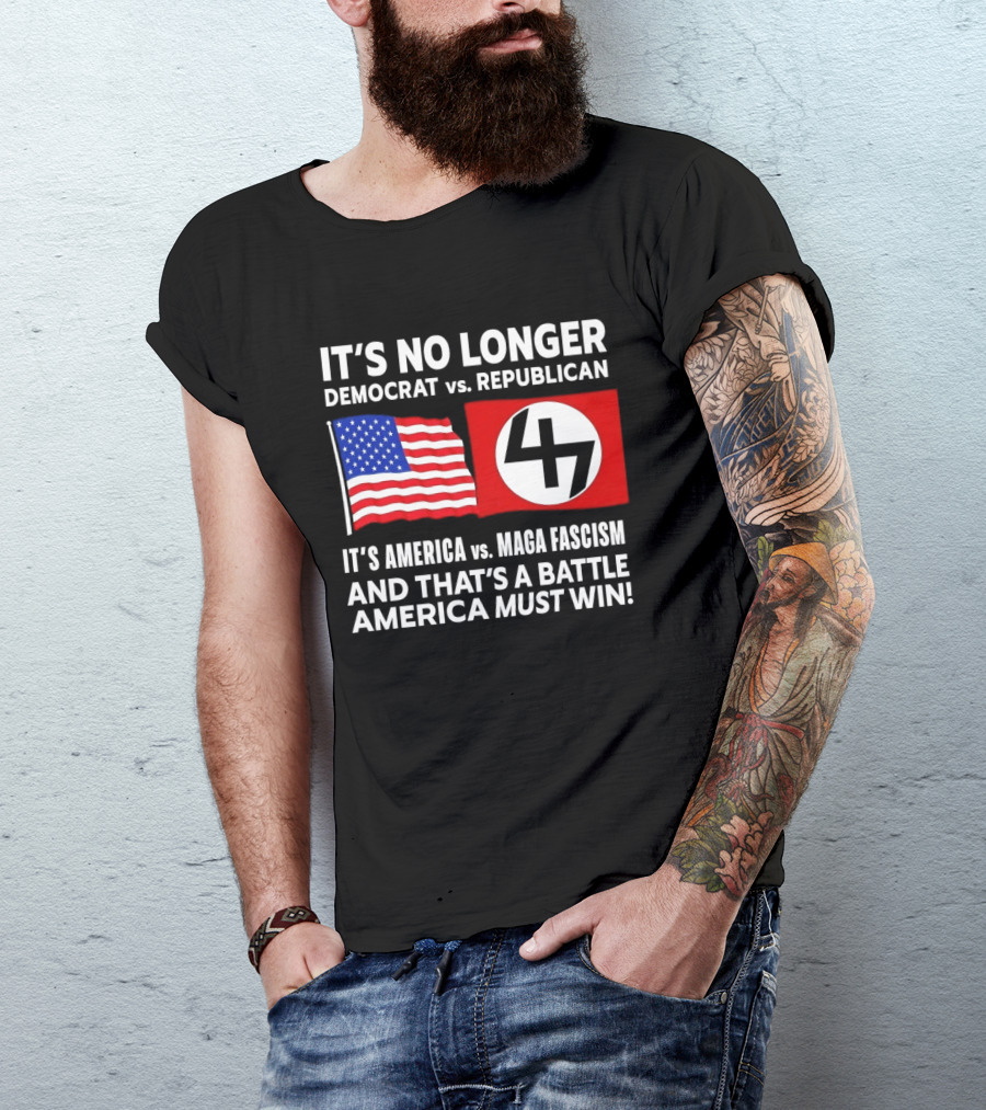 It's No Longer Democrat Vs Republican America Vs MAGA Fascism Battle America Must Win T-Shirt
