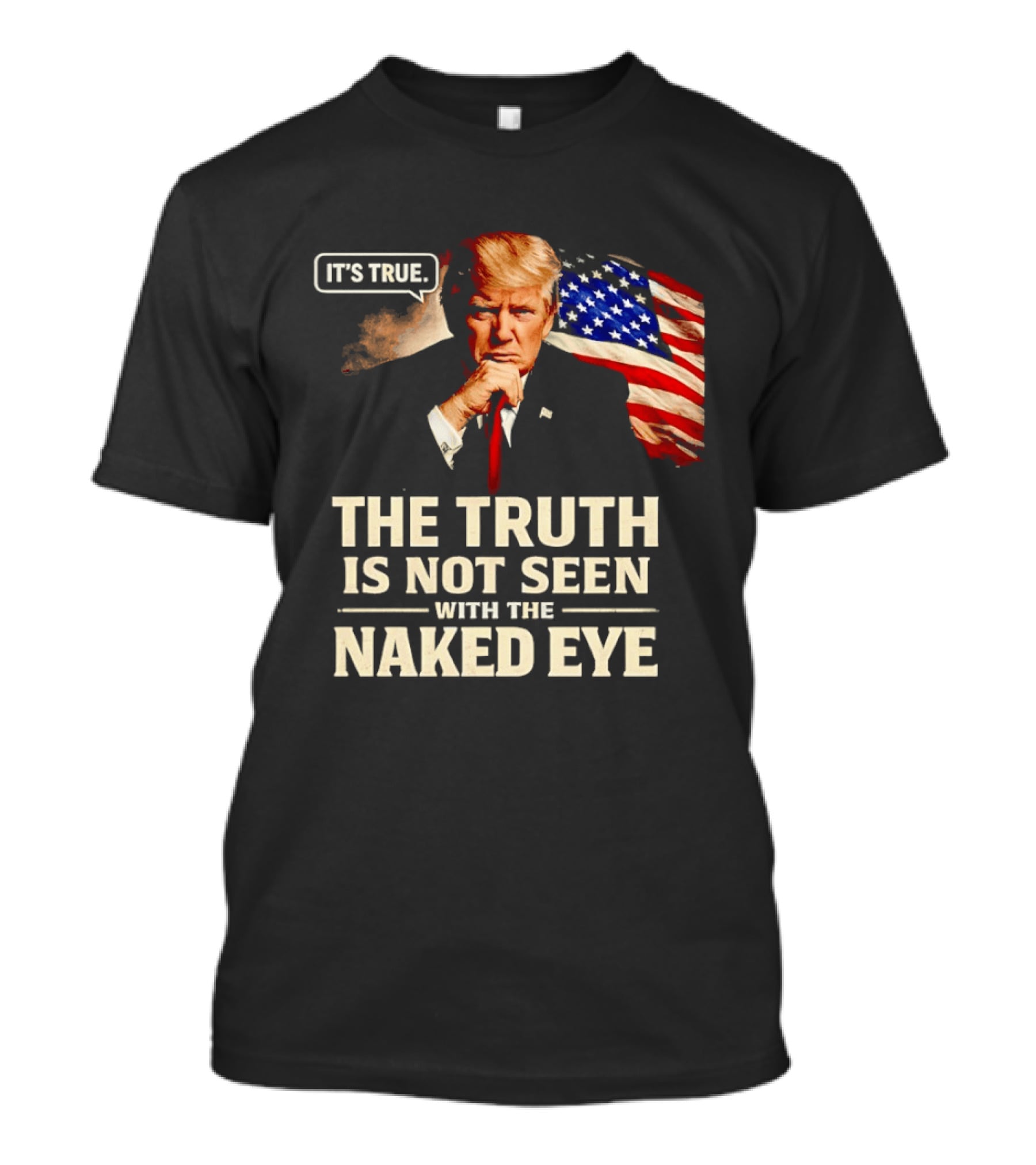 Donald Trump It's True The Truth Is Not Seen With The Naked Eye American Flag T-Shirt