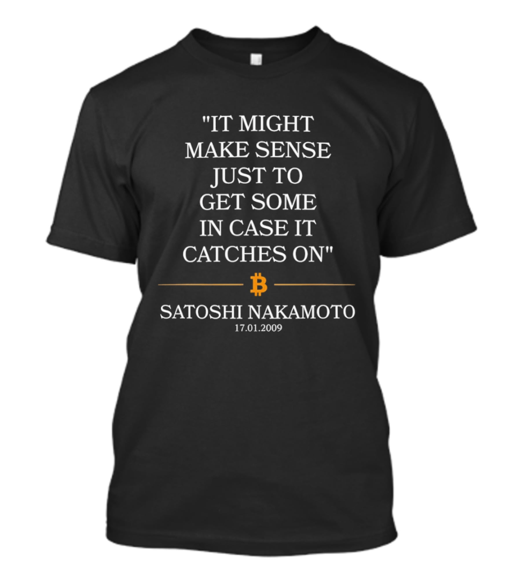 Satoshi Nakamoto Bitcoin Quote It Might Make Sense Just To Get Some 17.01.2009 T-Shirt