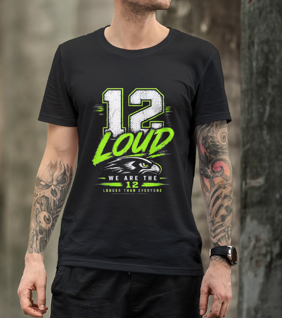 Seattle Seahawks 12 Loud We Are The 12 Louder Than Everyone T-Shirt