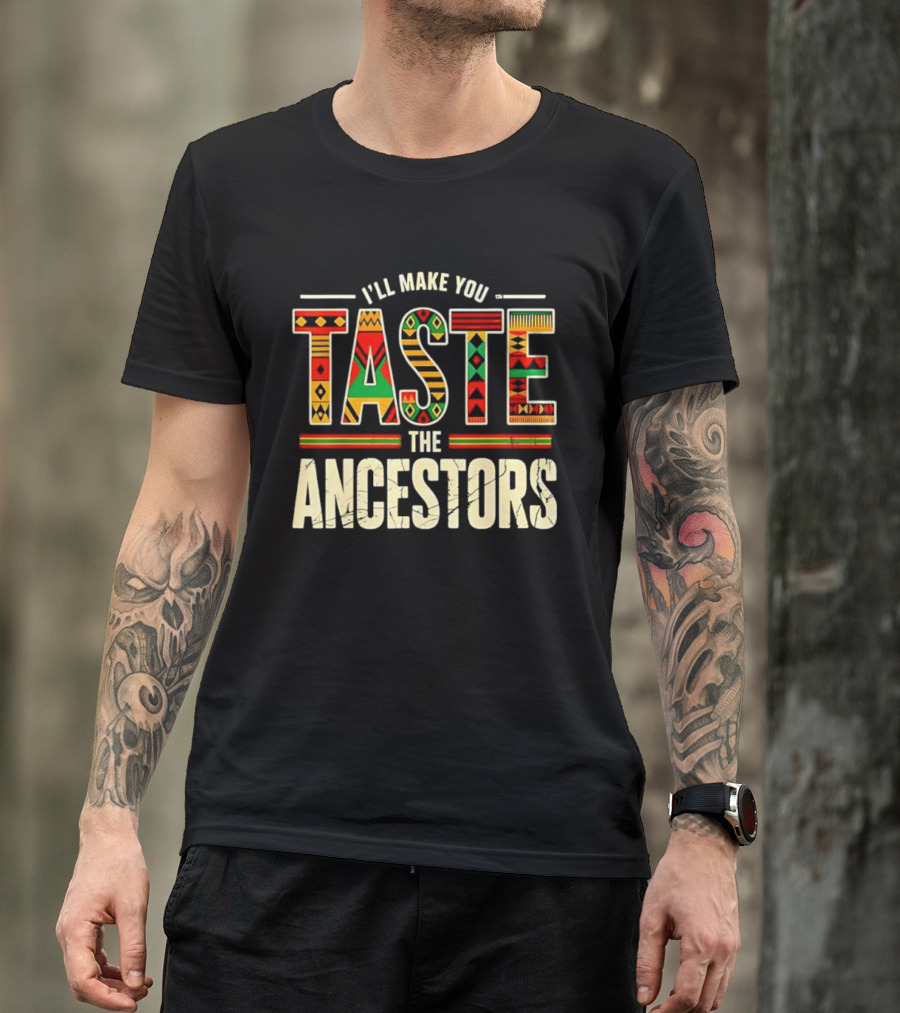 I'll Make You Taste The Ancestors African Heritage Black History T-Shirt