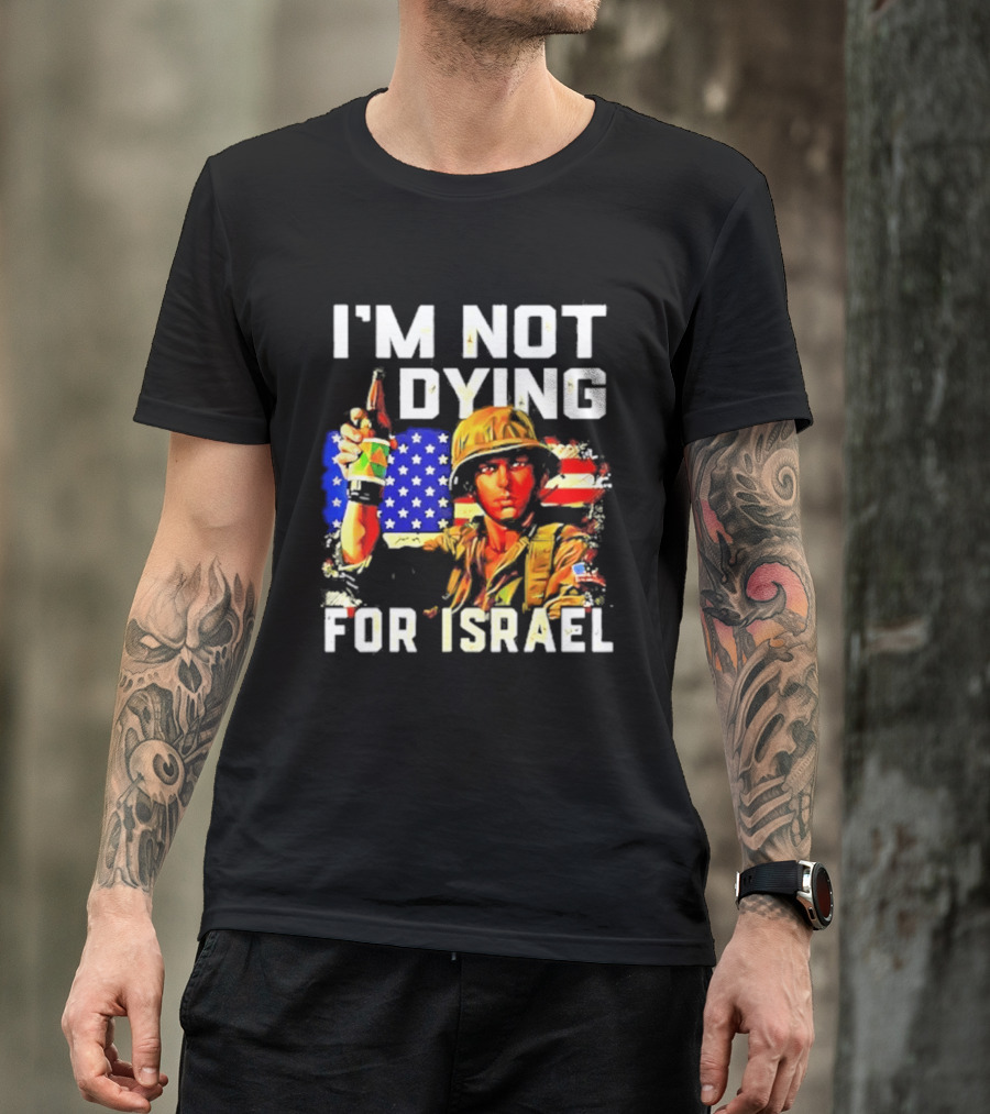 I'm Not Dying For Israel America Soldier Holding Bottle With Flag T-Shirt