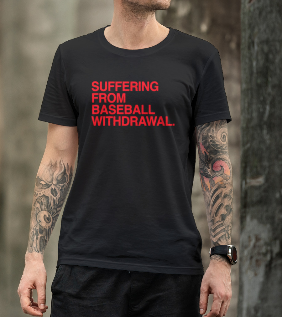 Suffering From Baseball Withdrawal T-Shirt