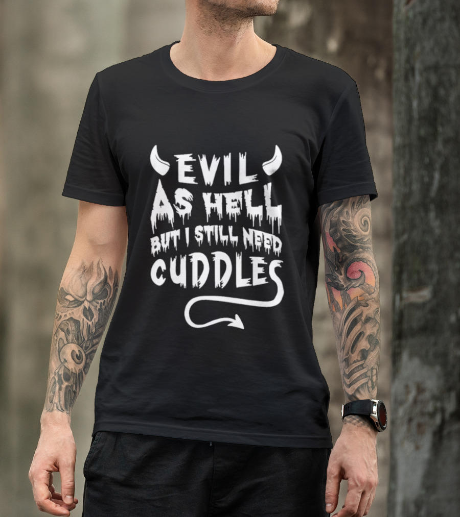 Evil As Hell But I Still Need Cuddles Devil Horns And Tail T-Shirt