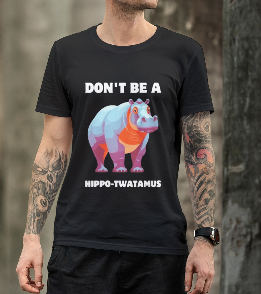 Don't Be A Hippo Twatamus T-Shirt