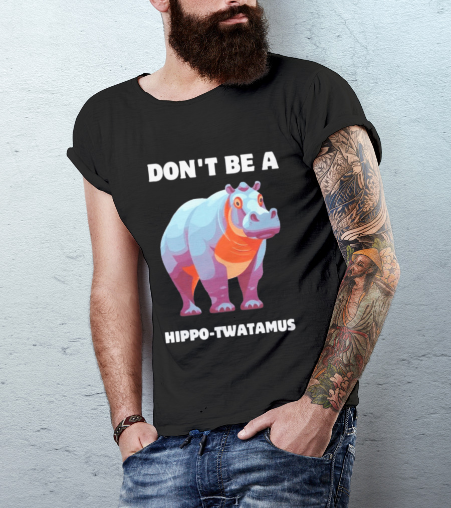 Don't Be A Hippo Twatamus T-Shirt