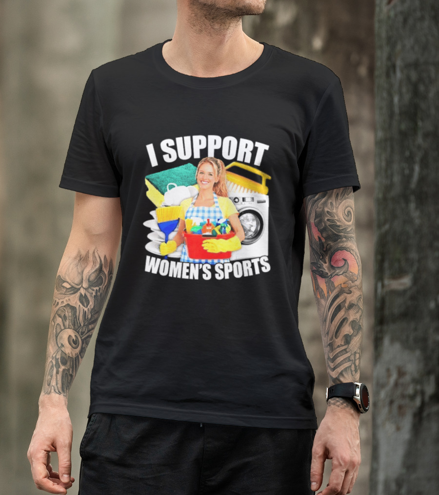 I Support Women's Sports Cleaning Humor T-Shirt