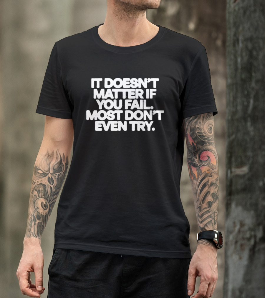 It Doesn't Matter If You Fail Most Don't Even Try Motivational Message T-Shirt