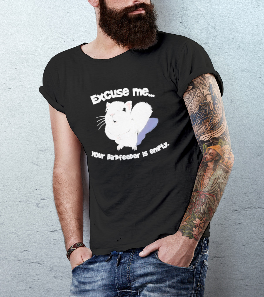 Excuse Me Squirrel Your Birdfeeder Is Empty T-Shirt