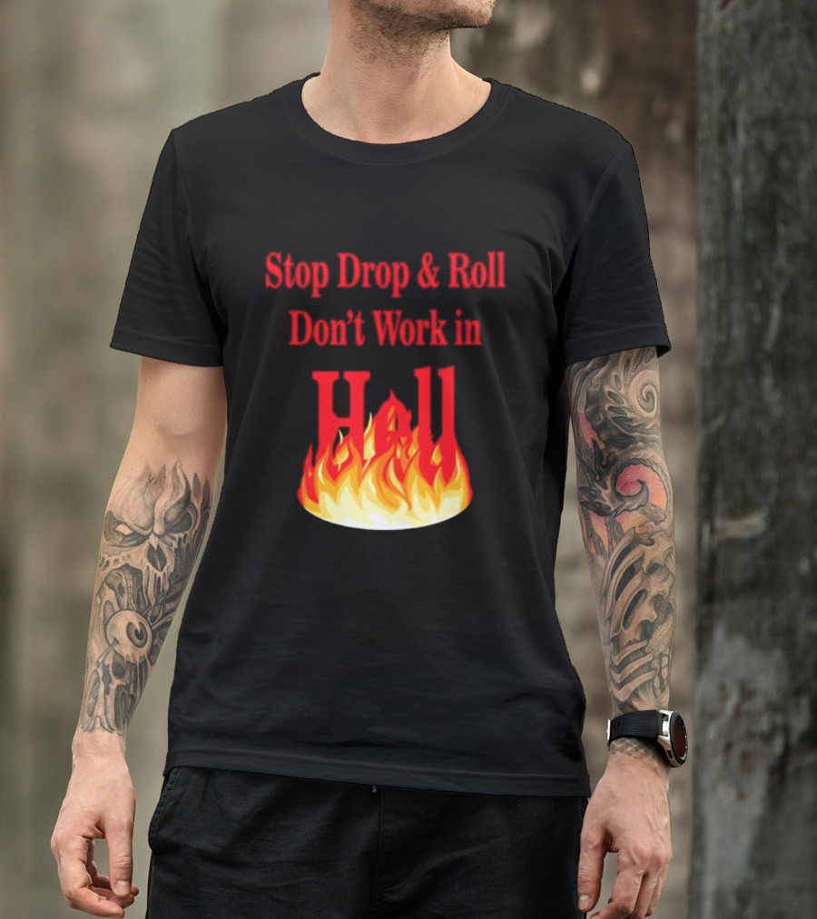 Stop Drop And Roll Don't Work In Hell Flames T-Shirt