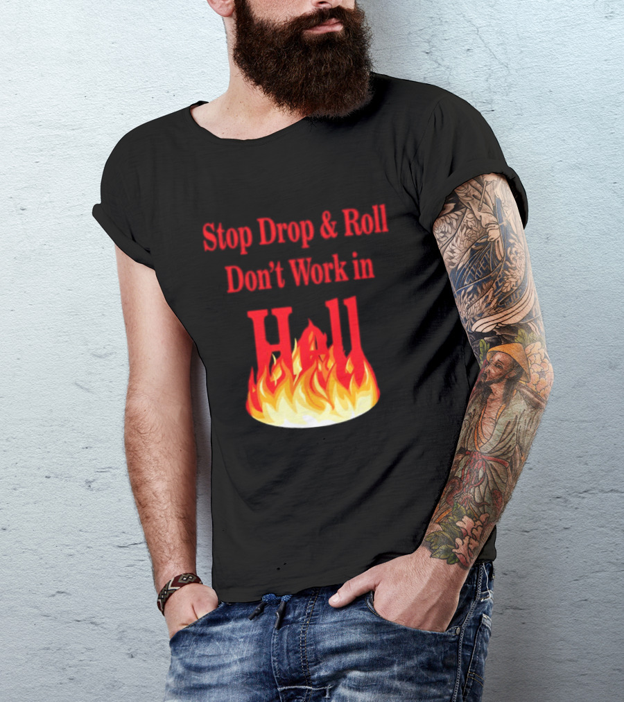 Stop Drop And Roll Don't Work In Hell Flames T-Shirt