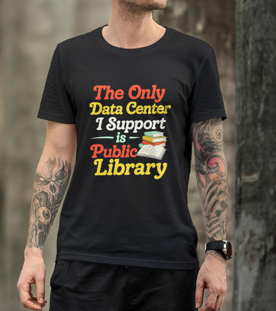 The Only Data Center I Support Is Public Library Book Lovers T-Shirt
