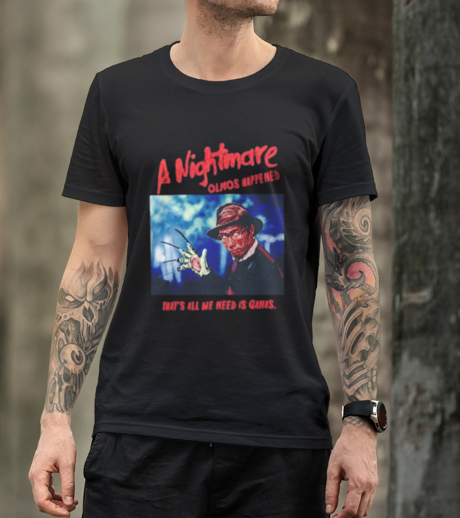 A Nightmare Olmos Happened That's All We Need Is Ganas Freddy Krueger T-Shirt