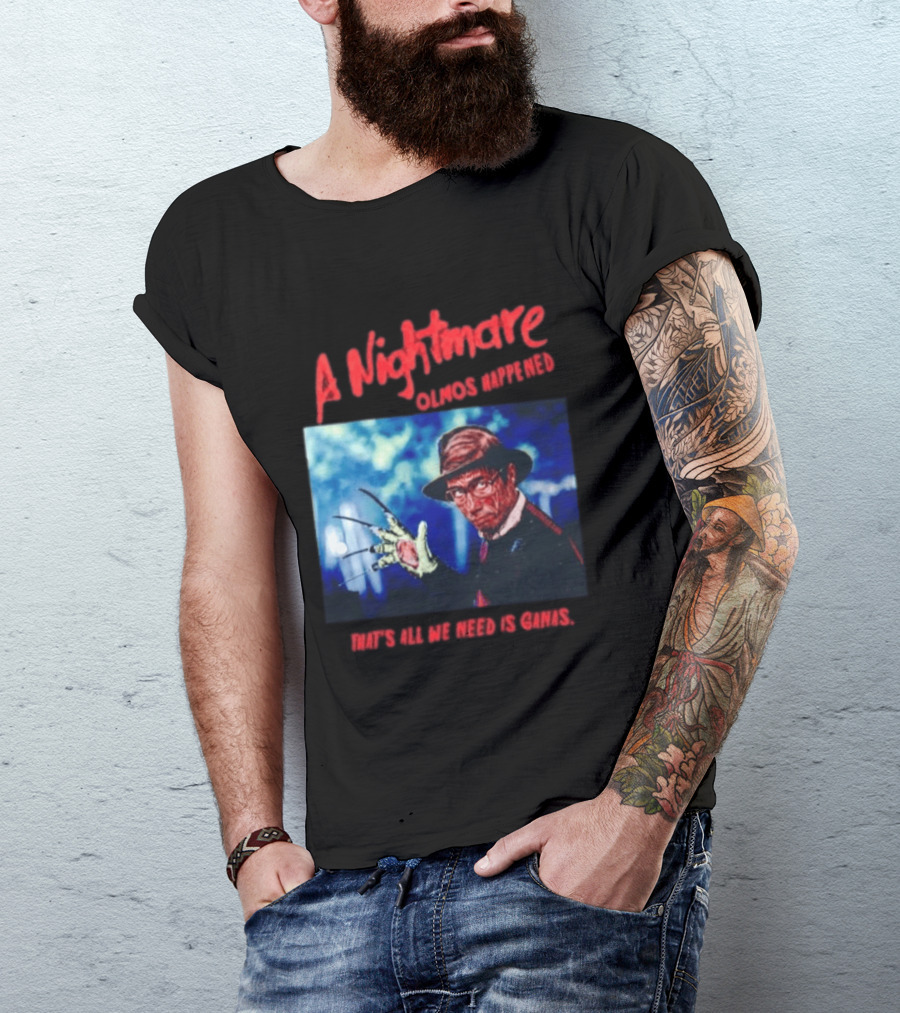 A Nightmare Olmos Happened That's All We Need Is Ganas Freddy Krueger T-Shirt