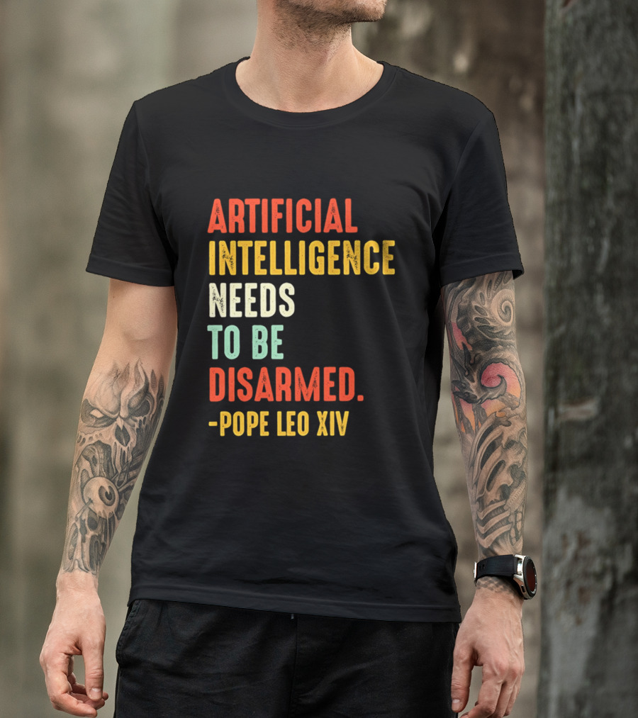 Artificial Intelligence Needs To Be Disarmed Pope Leo Xiv T-Shirt